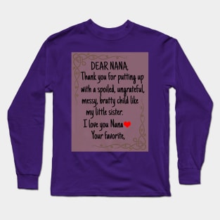 Dear Nana Thanks for putting up with a bratty child  Love. Your favorite Grandma's Gift Shirt Long Sleeve T-Shirt